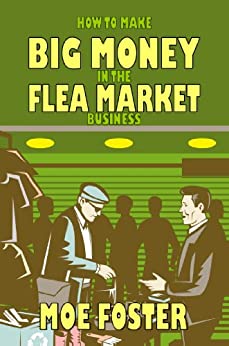 How To Make Big Money In The Flea Market Business